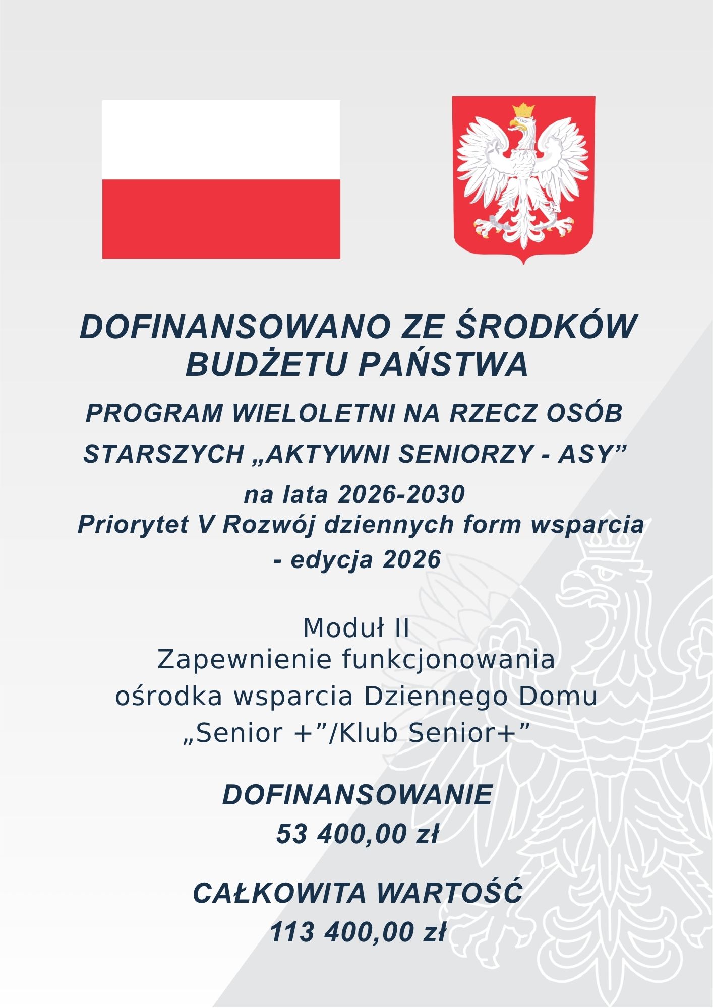 &bdquo;Grafika informująca o&nbsp;dofinansowaniu ze środk&oacute;w budżetu państwa. Program wieloletni na&nbsp;rzecz os&oacute;b starszych &bdquo;Aktywni Seniorzy &ndash; ASY&rdquo; na&nbsp;lata 2026&ndash;2030, Priorytet V Rozw&oacute;j dziennych form wsparcia &ndash; edycja 2026. Moduł II &ndash; zapewnienie funkcjonowania ośrodka wsparcia Dziennego Domu &bdquo;Senior+&rdquo;/Klubu Senior+. Dofinansowanie: 53 400,00 zł. Całkowita wartość zadania: 113 400,00 zł.&rdquo;